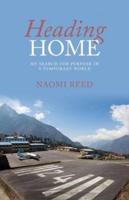 Heading Home: My Search for Purpose in a Temporary World by Naomi, Reed