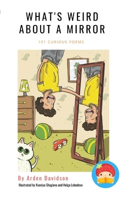 What's Weird About A Mirror: 101 Curious Poems by Arden Davidson by Davidson, Arden