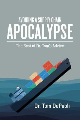 Avoiding a Supply Chain Apocalypse: The Best of Dr. Tom's Advice Paperback Createspace Independent Publishing Platform