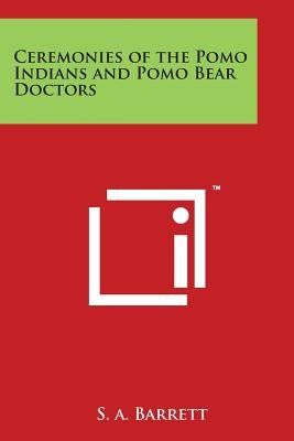 Ceremonies of the Pomo Indians and Pomo Bear Doctors by Barrett, S. a.