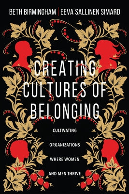 Creating Cultures of Belonging: Cultivating Organizations Where Women and Men Thrive by Birmingham, Beth
