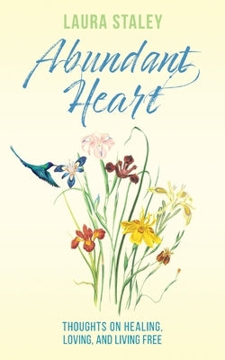 Abundant Heart: Thoughts on Healing, Loving, and Living Free Paperback Haniel Press