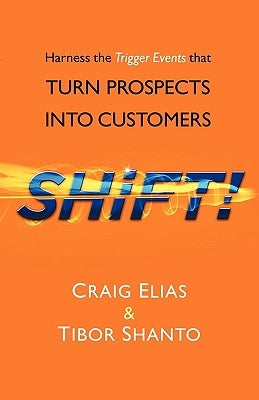 SHiFT!: Harness the Trigger Events That TURN PROSPECTS INTO CUSTOMERS by Elias, Craig &. Shanto Tibor