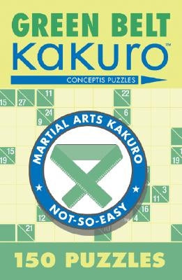 Green Belt Kakuro: 150 Puzzles by Conceptis Puzzles