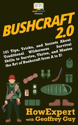 Bushcraft 2.0: 101 Tips, Tricks, and Secrets About Traditional Wilderness Survival Skills to Survive, Thrive, and Master the Art of B by Guy, Geoffrey