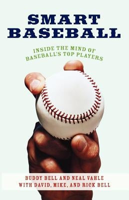 Smart Baseball: Inside the Mind of Baseball's Top Players by Bell, Buddy