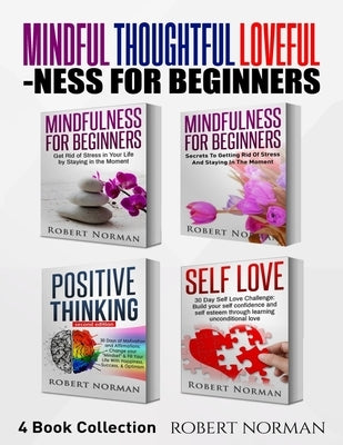 Mindfulness for Beginners, Positive Thinking, Self Love: 4 Books in 1! Your Mindset Super Combo! Learn to Stay in the Moment, 30 Days of Positive Thou by Norman, Robert