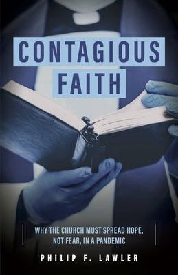 Contagious Faith: Why the Church Must Spread Hope, Not Fear, in a Pandemic by Philip F Lawler