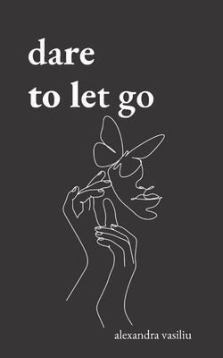 Dare to Let Go: Poems about Healing and Finding Yourself Paperback Independently Published