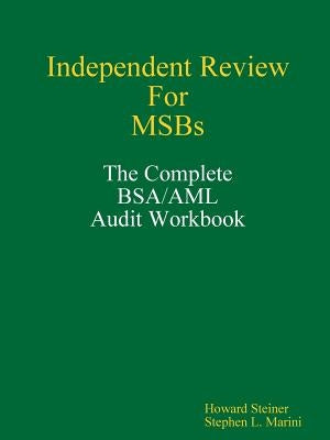 Independent Review for MSBs - The Complete BSA/AML Audit Workbook by Steiner, Howard