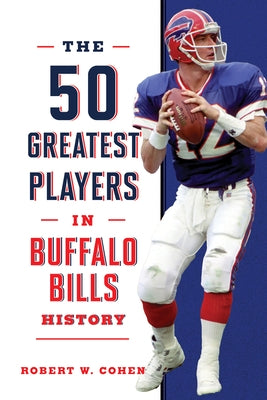 The 50 Greatest Players in Buffalo Bills History by Cohen, Robert W.