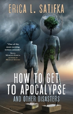 How to Get to Apocalypse and Other Disasters by Satifka, Erica