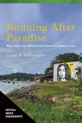 Running After Paradise: Hope, Survival, and Activism in Brazil's Atlantic Forest Paperback University of Arizona Press