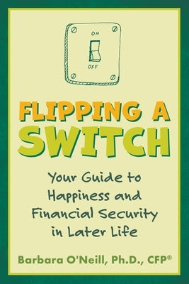 Flipping a Switch: Your Guide to Happiness and Financial Security in Later Life Atlantic Publishing Group