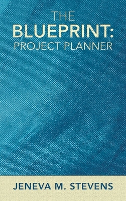 The Blueprint: Project Planner by Stevens, Jeneva M.