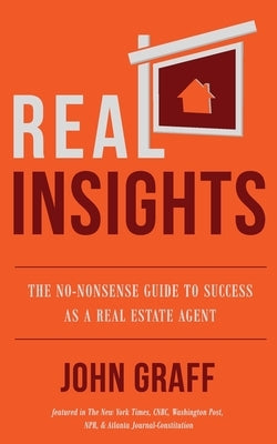 Real Insights: The No-Nonsense Guide to Success as a Real Estate Agent by Graff, John