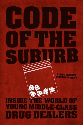 Code of the Suburb: Inside the World of Young Middle-Class Drug Dealers by Jacques, Scott