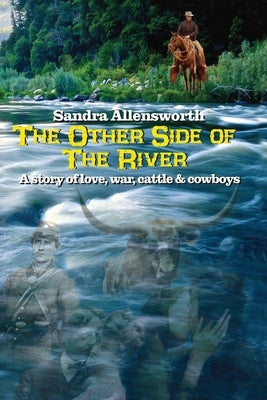 The Other Side Of The River: a story of love, war, cattle and cowboys Paperback Sandra Allensworth