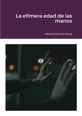 La efímera edad de las manos by Momán Noval, Alberte