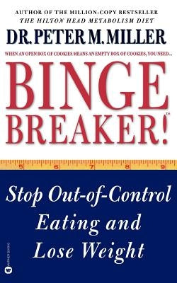 Binge Breaker!(tm): Stop Out-Of-Control Eating and Lose Weight by Miller, Peter M.