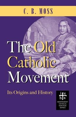 The Old Catholic Movement: Its Origins and History Paperback Apocryphile Press