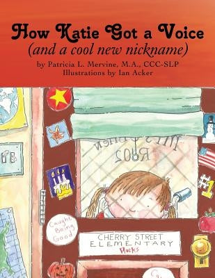 How Katie Got a Voice: (And a Cool New Nickname) Paperback Trafford Publishing