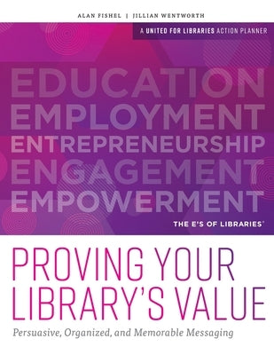Proving Your Library's Value: Persuasive, Organized, and Memorable Messaging Paperback ALA Editions