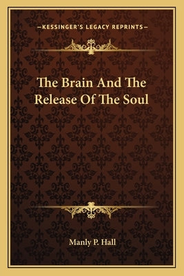 The Brain And The Release Of The Soul Paperback Kessinger Publishing
