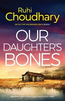 Our Daughter's Bones: An absolutely gripping crime fiction novel by Choudhary, Ruhi