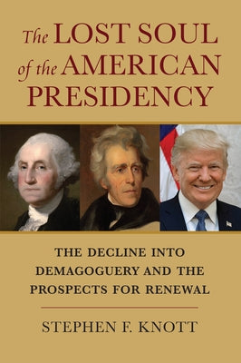 The Lost Soul of the American Presidency: The Decline Into Demagoguery and the Prospects for Renewal Paperback University Press of Kansas