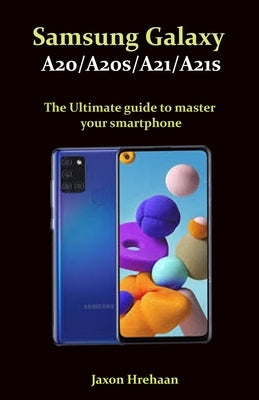 Samsung Galaxy A20/A20s/A21/A21s The Ultimate guide to master your smartphone by Hrehaan, Jaxon