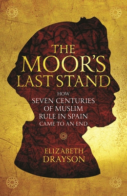 The Moor's Last Stand: How Seven Centuries of Muslim Rule in Spain Came to an End Paperback Interlink Books