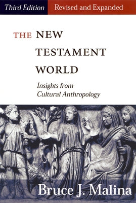 New Testament World, Third Edition, Revised and Expanded: Insights from Cultural Anthropology (Revised, Expanded) by Malina, Bruce J.