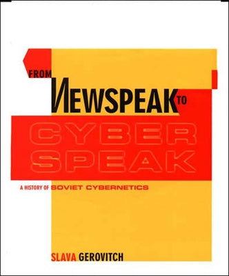 From Newspeak to Cyberspeak: A History of Soviet Cybernetics by Gerovitch, Slava