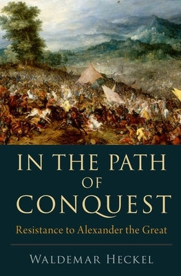 In the Path of Conquest: Resistance to Alexander the Great Paperback Oxford University Press, USA