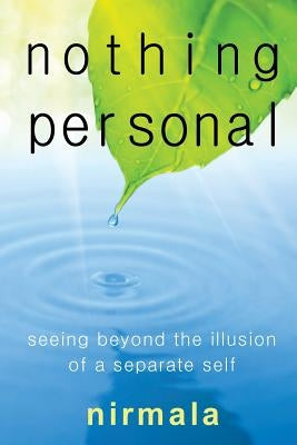 Nothing Personal: Seeing Beyond the Illusion of a Separate Self by Nirmala, Nirmala