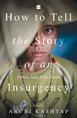 How to Tell the Story of an Insurgency: Fifteen tales from Assam Paperback HarperCollins India
