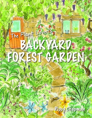 The Plant Lover's Backyard Forest Garden: Trees, Fruit & Veg in Small Spaces Paperback Permanent Publications