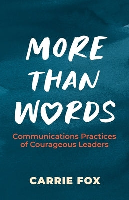 More Than Words: Communications Practices of Courageous Leaders Paperback Changemakers Press