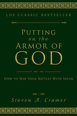 Putting on the Armor of God: How to Win Your Battles with Satan by Cramer, Steven
