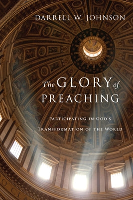 The Glory of Preaching: Participating in God's Transformation of the World Paperback IVP Academic