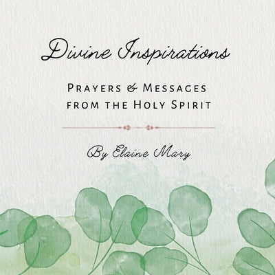 Divine Inspirations: Prayers and Messages from the Holy Spirit Paperback Elaine Mary
