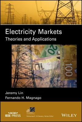 Electricity Markets: Theories and Applications by Lin, Jeremy