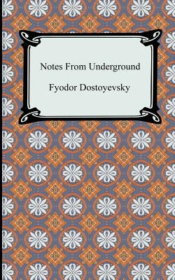 Notes From Underground by Dostoyevsky, Fyodor