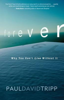 Forever: Why You Can't Live Without It by Tripp, Paul David