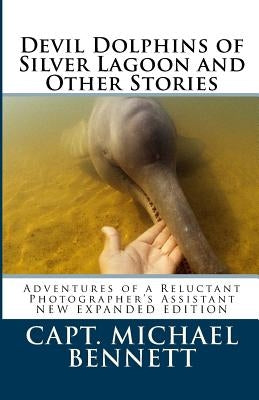 Devil Dolphins of Silver Lagoon and Other Stories: Adventures of a Reluctant Photographer's Assistant Paperback Createspace Independent Publishing Platform