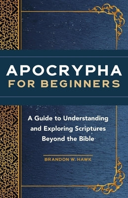 Apocrypha for Beginners: A Guide to Understanding and Exploring Scriptures Beyond the Bible Rockridge Press