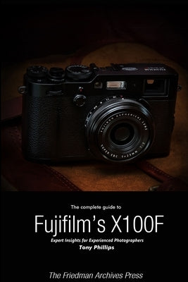 The Complete Guide to Fujifilm's X-100F (B&W Edition) by Phillips, Tony