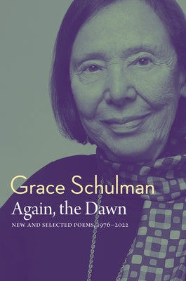 Again, the Dawn: New and Selected Poems, 1976 - 2022 by Schulman, Grace