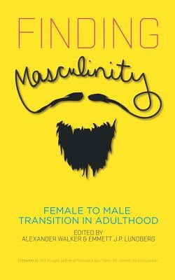 Finding Masculinity - Female to Male Transition in Adulthood by Walker, Alexander